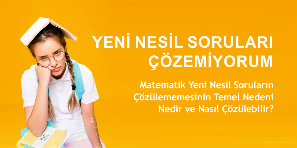 Yeni Nesil Matematik Sorularında Zorlanılmasının Temel Nedeni Nedir?